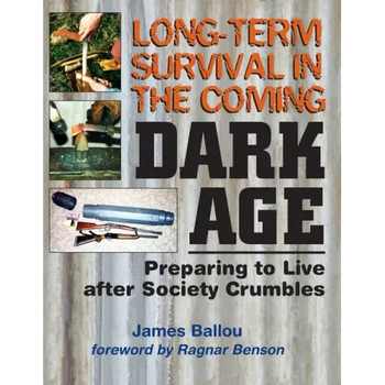 Long-Term Survival in the Coming Dark Age: Preparing to Live after Society Crumbles