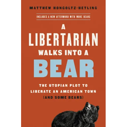 A Libertarian Walks Into a Bear: The Utopian Plot to Liberate an American Town (and Some Bears)