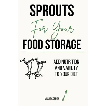 Sprouts for Your Food Storage: Add Nutrition and Variety to Your Diet