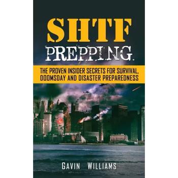 SHTF Prepping: The Proven Insider Secrets For Survival, Doomsday and Disaster