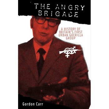 Angry Brigade: A History of Britain's First Urban Guerilla Group