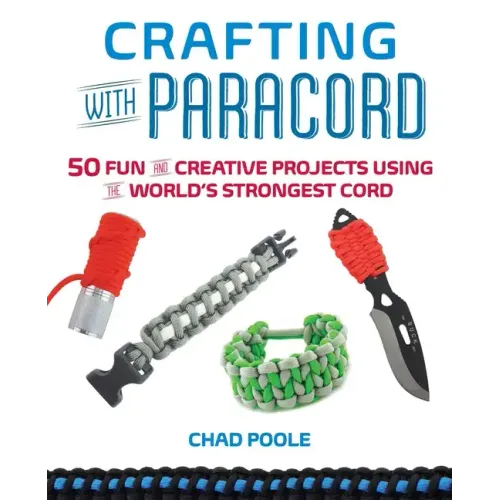 Crafting with Paracord: 50 Fun and Creative Projects Using the World's Strongest Cord