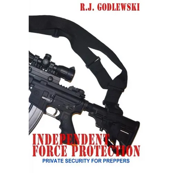 Independent Force Protection: Private Security for Preppers