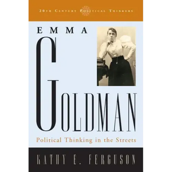 Emma Goldman: Political Thinking in the Streets