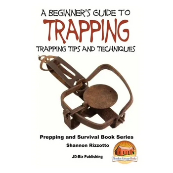 A Beginner's Guide to Trapping: Trapping Tips and Techniques