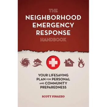 The Neighborhood Emergency Response Handbook: Your Life-Saving Plan for Personal and Community Preparedness