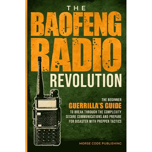 The Baofeng Radio Revolution: The Beginner Guerrilla's Guide to Break Through the Complexity, Secure Communications, and Prepare for Disaster With Pre