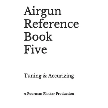 Airgun Reference Book Five: Tuning & Accurizing