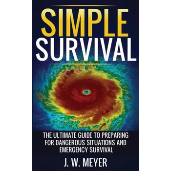 Simple Survival: The Ultimate Guide to Preparing for Dangerous Situations and Emergency Survival