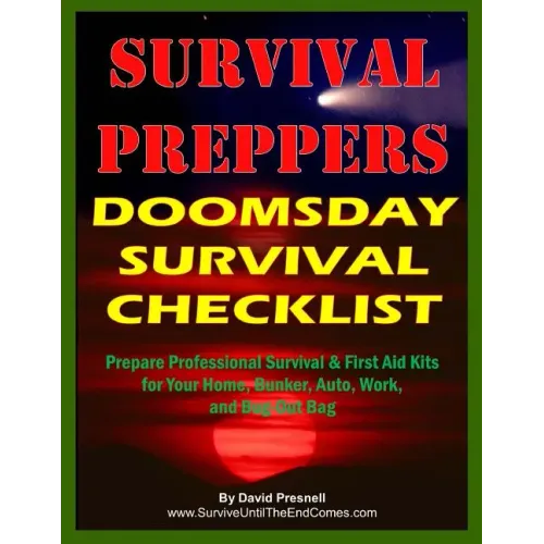Survival Preppers Doomsday Survival Checklist: Prepare Professional Survival & First Aid Kits for Your Home, Bunker, Auto, Work, and Bug-Out Bag