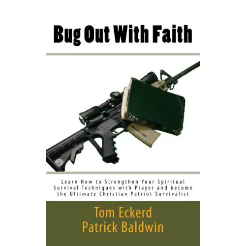 Bug Out With Faith: Learn How to Strengthen Your Spiritual Survival Techniques with Prayer and become the Ultimate Christian Patriot Survivalist