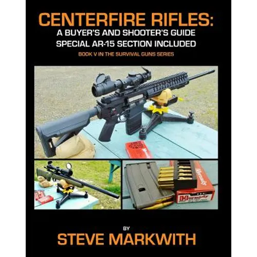 Centerfire Rifles: A Buyer's and Shooter's Guide: Special AR-15 Section Included