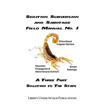 Sedition, Subversion, and Sabotage Field Manual No. 1: A Three Part Solution To The State
