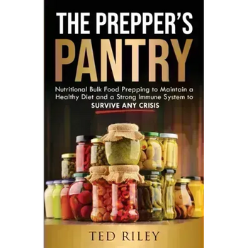 The Prepper's Pantry: Nutritional Bulk Food Prepping to Maintain a Healthy Diet and a Strong Immune System to Survive Any Crisis