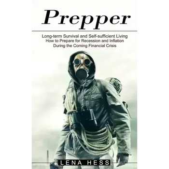 Prepper: How to Prepare for Recession and Inflation During the Coming Financial Crisis (Long-term Survival and Self-sufficient Living)