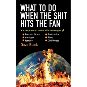 What to Do When the Shit Hits the Fan: The Ultimate Prepper?s Guide to Preparing For, and Coping With, Any Emergency