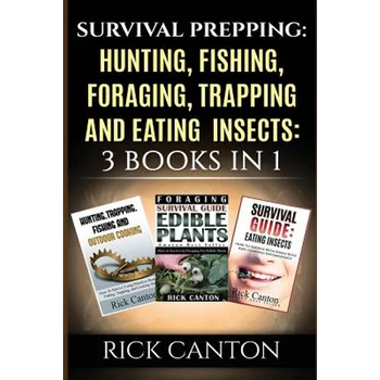 Survival Prepping: Hunting, Fishing, Foraging, Trapping and Eating Insects: 3 Books In 1