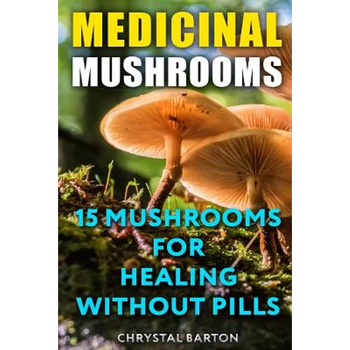 Medicinal Mushrooms: 15 Mushrooms For Healing Without Pills - Paperback