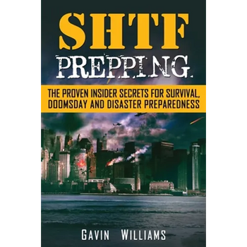 SHTF Prepping: The Proven Insider Secrets For Survival, Doomsday and Disaster
