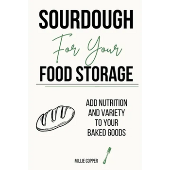 Sourdough for Your Food Storage: Add Nutrition and Variety to Your Baked Goods