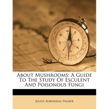 About Mushrooms: A Guide to the Study of Esculent and Poisonous Fungi - Paperback