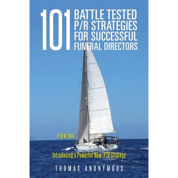 101 Battle Tested P/R Strategies for Successful Funeral Directors: Introducing a Powerful New P/R Strategy