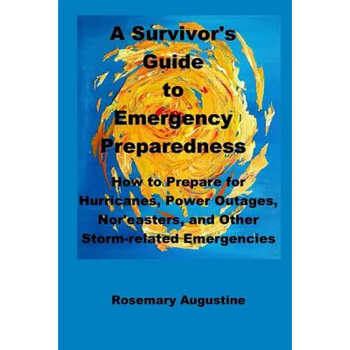 A Survivor's Guide to Emergency Preparedness: How to Prepare for Hurricanes, Power Outages, Nor'easters, and Other Storm-related Emergencies