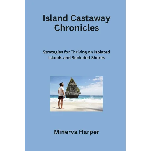 Island Castaway Chronicles: Strategies for Thriving on Isolated Islands and Secluded Shores