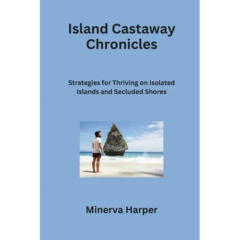 Island Castaway Chronicles: Strategies for Thriving on Isolated Islands and Secluded Shores
