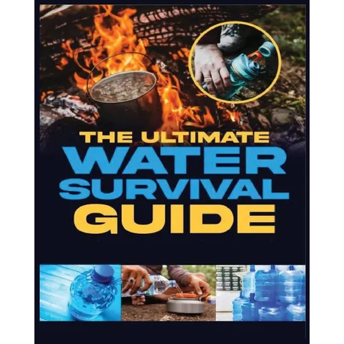 The Ultimate Water Survival Guide: Essential Techniques for Off-Grid Self-Sufficiency