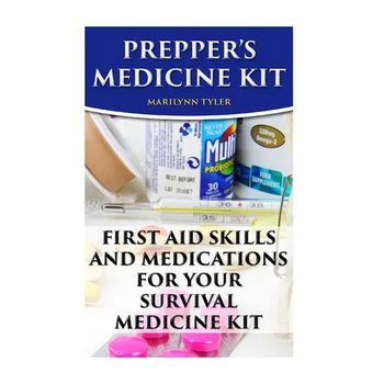 Prepper's Medicine Kit: First Aid Skills and Medications For Your Survival Medic