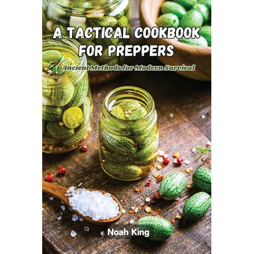 A Tactical Cookbook for Preppers: Ancient methods for modern survival