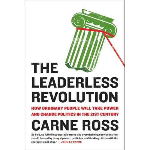 The Leaderless Revolution: The Leaderless Revolution: How Ordinary People Will Take Power and Change Politics in the 21st Century