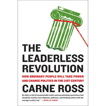 The Leaderless Revolution: The Leaderless Revolution: How Ordinary People Will Take Power and Change Politics in the 21st Century