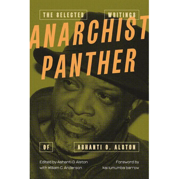 Anarchist Panther: The Selected Writings of Ashanti O. Alston