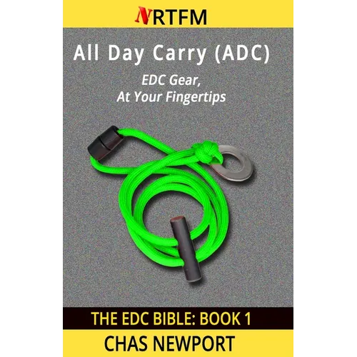 The EDC Bible: 1 All Day Carry (ADC): EDC Gear, At Your Fingertips