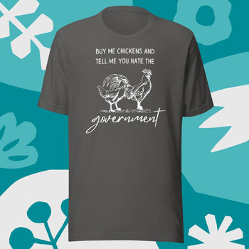 Buy me Chickens and Tell me you hate the Government Unisex t-shirt