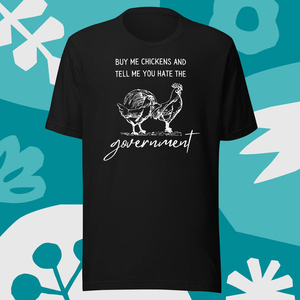 Buy me Chickens and Tell me you hate the Government Unisex t-shirt