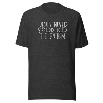 Jesus Never Stood for the Anthem t-shirt - Proud Libertarian - Proud Libertarian