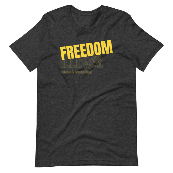 Freedom is Always Illegal Unisex t-shirt