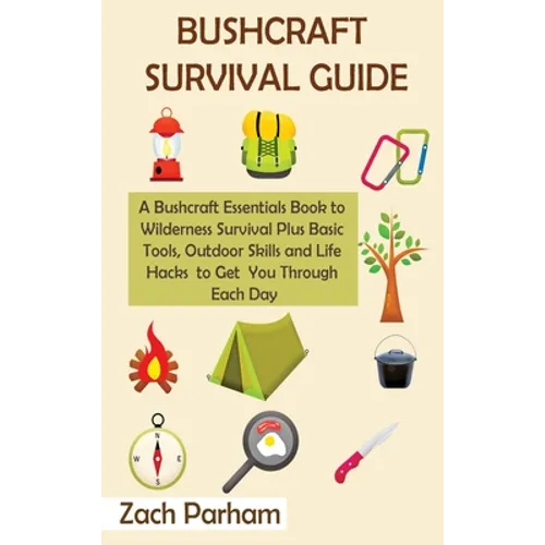 Bushcraft Survival Guide: A Bushcraft Essentials Book to Wilderness Survival Plus Basic Tools, Outdoor Skills and Life Hacks to Get You Through Each D