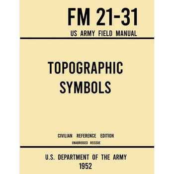 Topographic Symbols - FM 21-31 US Army Field Manual (1952 Civilian Reference Edition): Unabridged Handbook on Over 200 Symbols for Map Reading and Lan