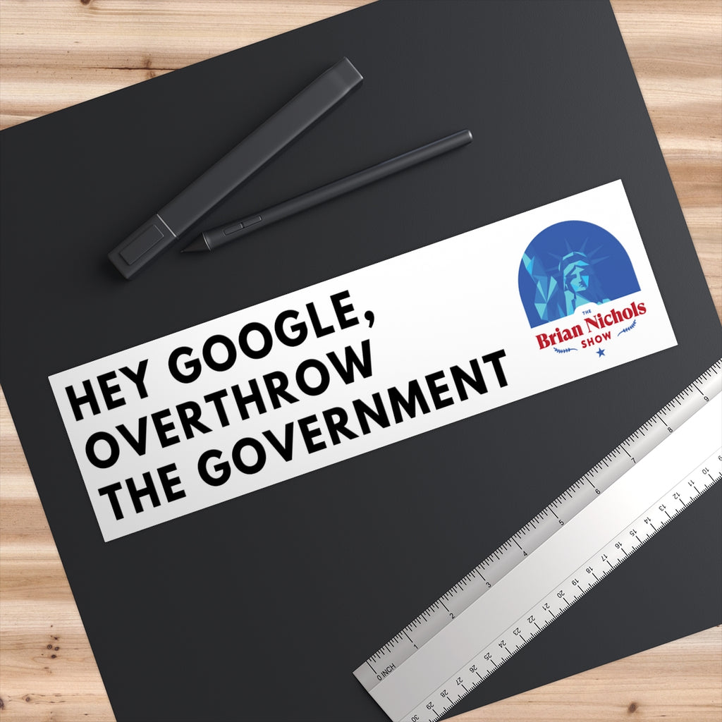 Hey Google, Overthrow the Government Bumper Sticker (The Brian Nichols Show) - Proud Libertarian - Printify