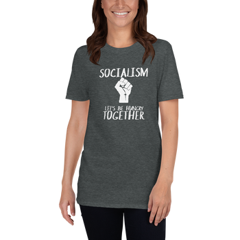 Socialism Let's Be Hungry Together Short-Sleeve Unisex T-Shirt - Proud Libertarian - Proud Libertarian