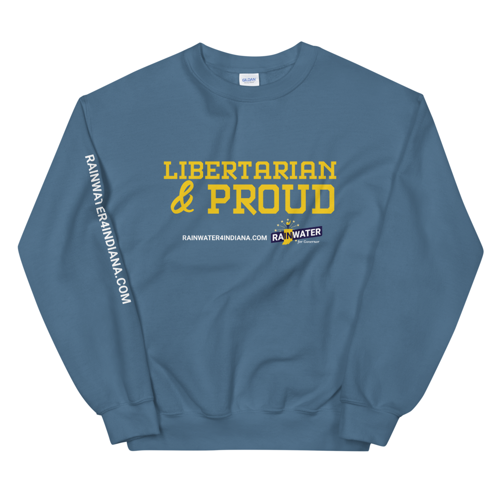 Libertarian and Proud - Rainwater for Indiana Sweatshirt - Proud Libertarian - Donald Rainwater