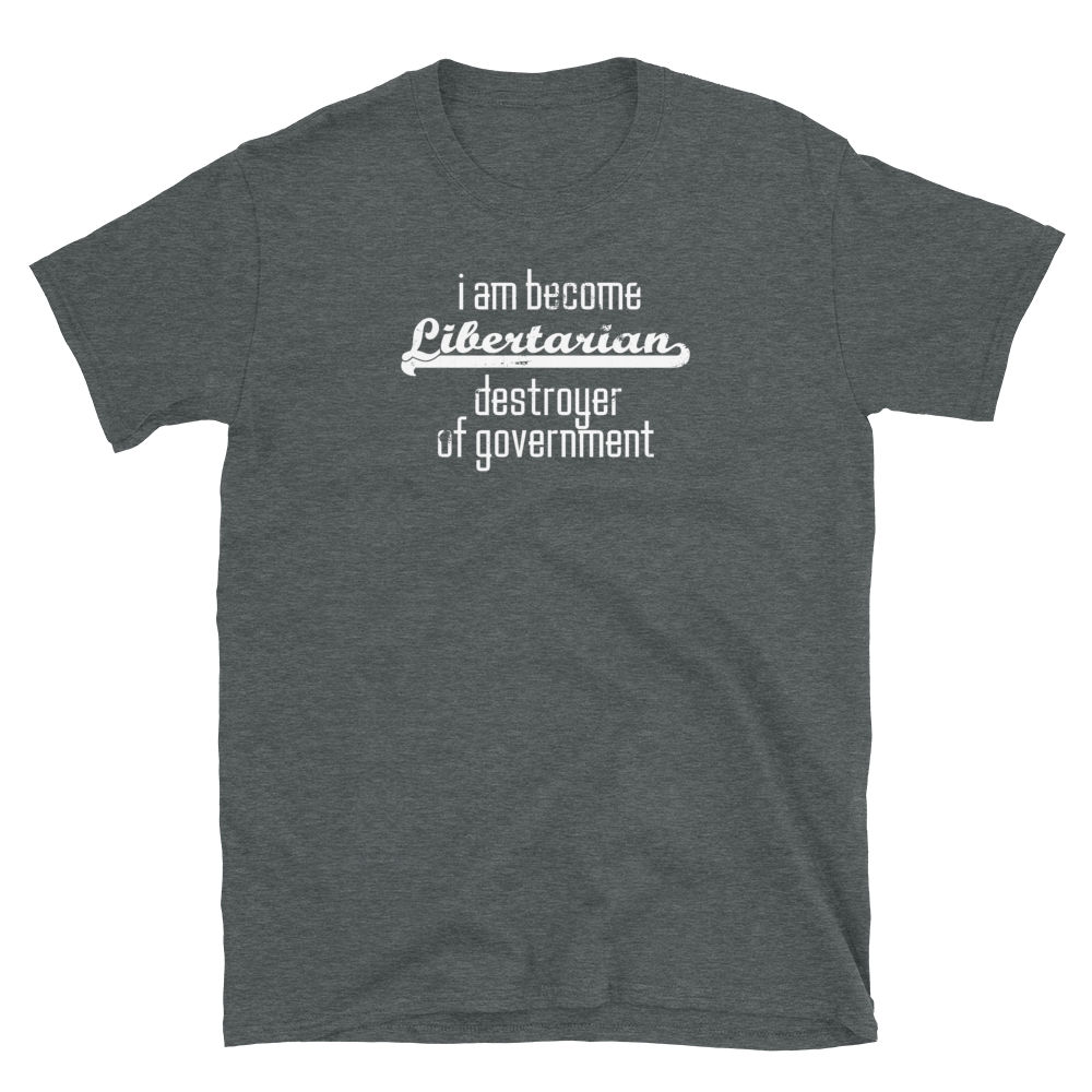 I am Become Libertarian Destroyer of Government - Short-Sleeve Unisex T-Shirt - Proud Libertarian - Proud Libertarian