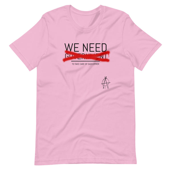 WE NEED (to take care of Each other) Anarchy Shirt - Proud Libertarian - Proud Libertarian