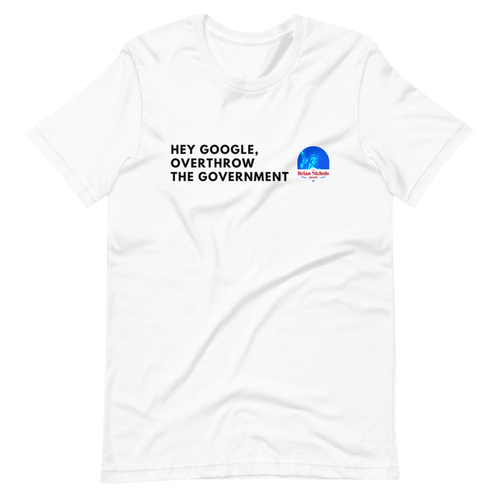 Hey Google, Overthrow the Government Short-Sleeve Unisex T-Shirt - Proud Libertarian - The Brian Nichols Show