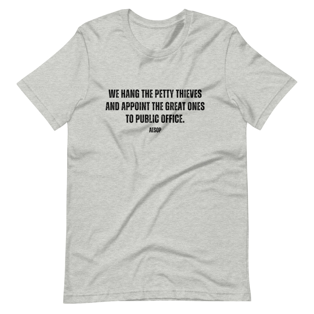 We hang the petty thieves and appoint the great ones to office - Aesop Unisex t-shirt - Proud Libertarian - NewStoics