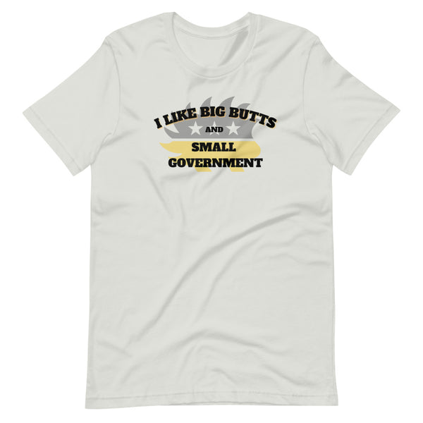 I like Big Butts and Small Government Short-Sleeve Unisex T-Shirt - Proud Libertarian - Alaska Libertarian Party